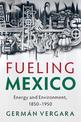 Fueling Mexico: Energy and Environment, 1850-1950