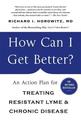 How Can I Get Better?: An Action Plan for Treating Resistant Lyme and Chronic Disease