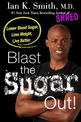 Blast the Sugar Out!: Lower Blood Sugar, Lose Weight, Live Better
