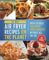 The Ultimate Air Fryer Cookbook: 100 Easy, Foolproof Fried Favorites Without All the Fat!