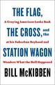 The Flag, the Cross, and the Station Wagon: A Graying American Looks Back at His Suburban Boyhood and Wonders What the Hell Happ