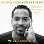My Seven Black Fathers: A Young Activists Memoir of Race, Family, and the Mentors Who Made Him Whole [Audiobook]