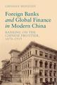 Foreign Banks and Global Finance in Modern China: Banking on the Chinese Frontier, 1870-1919