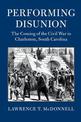 Performing Disunion: The Coming of the Civil War in Charleston, South Carolina