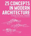 25 Concepts in Modern Architecture: A Guide for Visual Thinkers