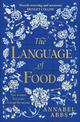 The Language of Food: "Mouth-watering and sensuous, a real feast for the imagination" BRIDGET COLLINS