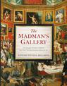 The Madman's Gallery: The Strangest Paintings, Sculptures and Other Curiosities From the History of Art