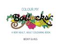 Colour My Bollocks: An Adult Colouring Book for Uncertain Times