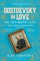 Dostoevsky in Love: An Intimate Life