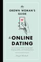 The Grown Woman's Guide to Online Dating: Lessons Learned While Swiping Right, Snapping Selfies, and Analyzing Emojis