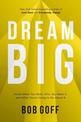 Dream Big: Know What You Want, Why You Want It, and What You're Going to Do About It
