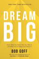 Dream Big: Know What You Want, Why You Want It, and What You're Going to Do About It