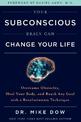 Your Subconscious Brain Can Change Your Life: Overcome Obstacles, Heal Your Body, and Reach Any Goal with a Revolutionary Techni