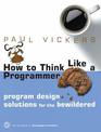 How to Think Like a Programmer: Program Design Solutions for the Bewildered