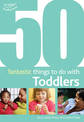 50 Fantastic Things to Do with Toddlers: 16-36 Months