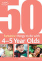 50 Fantastic things to do with 4-5 year olds: 40-60+ Months