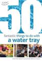 50 Fantastic Things to Do with a Water Tray