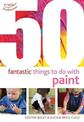 50 Fantastic Things to Do with Paint