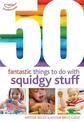 50 Fantastic Things to Do with Squidgy Stuff