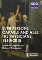The Physicians 1660-2018: Ever Persons Capable and Able