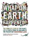 What on Earth Happened?: The Complete Story of the Planet, Life and People from the Big Bang to the Present Day