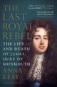 The Last Royal Rebel: The Life and Death of James, Duke of Monmouth