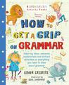 How to Get a Grip on Grammar: The only grammar book you need for home learning