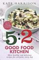 The 5:2 Good Food Kitchen: More Healthy and Delicious Recipes for Everyone, Everyday