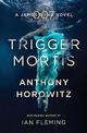 Trigger Mortis: A James Bond Novel