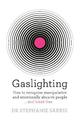 Gaslighting: How to recognise manipulative and emotionally abusive people - and break free