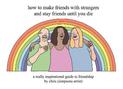 How to Make Friends With Strangers and Stay Friends Until You Die: A Really Inspirational Guide to Friendship