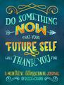 Do Something Now That Your Future Self Will Thank You For: A Meditative and Inspirational Journal