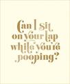 Can I Sit on Your Lap While You're Pooping?: Actual Quotes from an Actual Toddler to Her Actual Dad