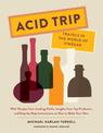 Acid Trip: Travels in the World of Vinegar: With Recipes from Leading Chefs, Insights from Top Producers, and Step-by-Step Instr