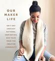 Our Maker Life: Knit and Crochet Patterns, Inspiration, and Tales from the Creative Community