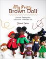 My Pretty Brown Doll: Crochet Patterns for a Doll That Looks Like You
