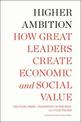 Higher Ambition: How Great Leaders Create Economic and Social Value