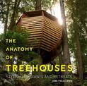 Anatomy of Treehouses: New Buildings from an Old Tradition: Stylish Hideaways and Retreats