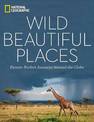 Wild Beautiful Places: 50 Picture-Perfect Travel Destinations Around the Globe