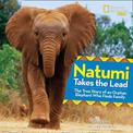 Natumi Takes the Lead: The True Story of an Orphan Elephant Who Finds Family (Picture Books)
