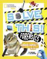 Forensics: Super Science and Curious Capers for the Daring Detective in You (Solve This)