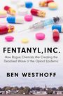 Fentanyl, Inc.: How Rogue Chemists Are Creating the Deadliest Wave of the Opioid Epidemic (Large Print)