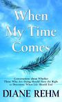 When My Time Comes: Conversations about Whether Those Who Are Dying Should Have the Right to Determine When Life Should End (Lar