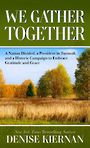 We Gather Together: A Nation Divided, a President in Turmoil, and a Historic Campaign to Embracegratitude and Grace (Large Print