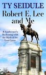 Robert E. Lee and Me: A Southerners Reckoning with the Myth of the Lost Cause (Large Print)