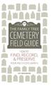 The Family Tree Cemetery Field Guide: How to Find, Record, and Preserve Your Ancestor's Grave