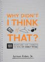 Why Didn't I Think of That?: 101 Inventions that Changed the World by Hardly Trying