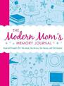 The Modern Mom's Memory Journal: Inspired Prompts for the Good, the Gross, the Messy, and the Magical
