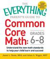 The Everything Parent's Guide to Common Core Math Grades 6-8: Understand the New Math Standards to Help Your Child Learn and Suc