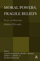 Moral Powers, Fragile Beliefs: Essays in Moral and Religious Philosophy